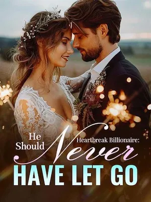 Heartbreak Billionaire: He Should Never Have Let Go Novel
